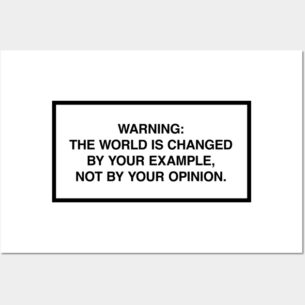 Warning: The world is changed by your example, not your opinion. Wall Art by lumographica